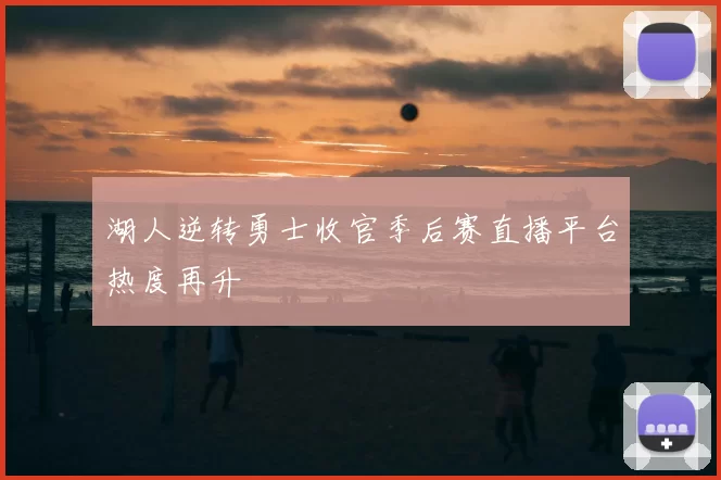 湖人逆转勇士收官季后赛直播平台热度再升