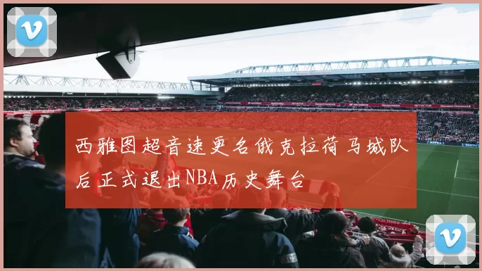 西雅图超音速更名俄克拉荷马城队后正式退出NBA历史舞台