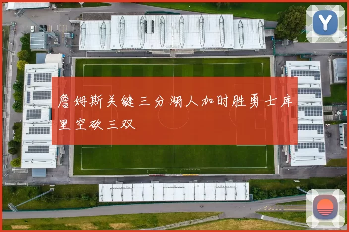 詹姆斯关键三分湖人加时胜勇士库里空砍三双