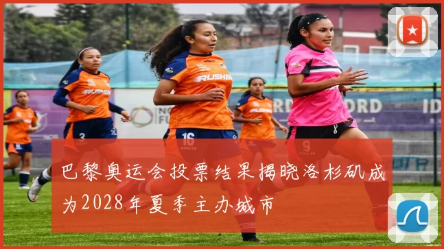 巴黎奥运会投票结果揭晓洛杉矶成为2028年夏季主办城市